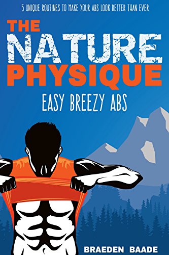 The Nature Physique: Easy Breezy Abs: (The #1 Guide on How to Easily Achieve a Six Pack)